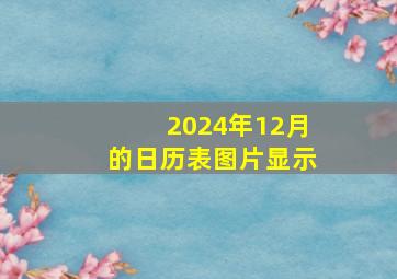 2024年12月的日历表图片显示