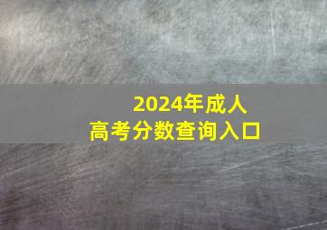 2024年成人高考分数查询入口