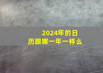 2024年的日历跟哪一年一样么