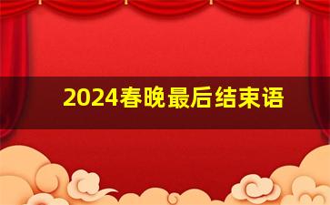 2024春晚最后结束语