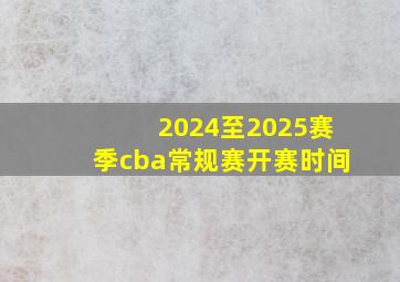 2024至2025赛季cba常规赛开赛时间