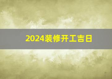 2024装修开工吉日