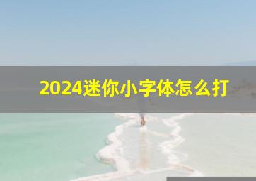 2024迷你小字体怎么打