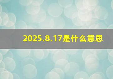 2025.8.17是什么意思