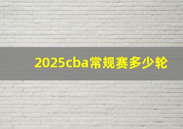 2025cba常规赛多少轮