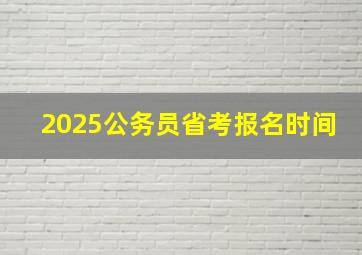 2025公务员省考报名时间