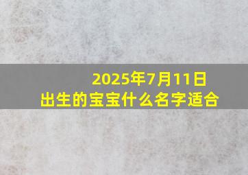 2025年7月11日出生的宝宝什么名字适合