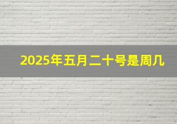 2025年五月二十号是周几