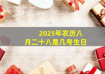 2025年农历八月二十八是几号生日