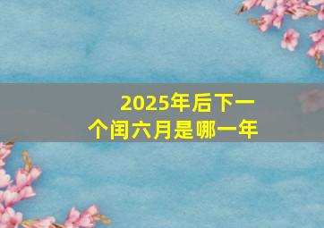 2025年后下一个闰六月是哪一年