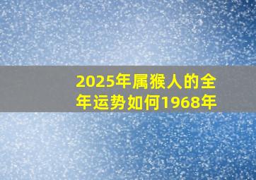 2025年属猴人的全年运势如何1968年