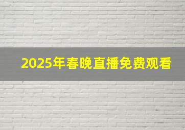 2025年春晚直播免费观看