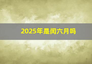 2025年是闰六月吗