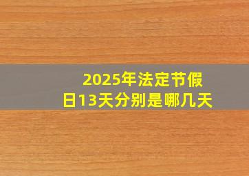 2025年法定节假日13天分别是哪几天