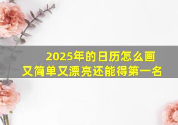 2025年的日历怎么画又简单又漂亮还能得第一名