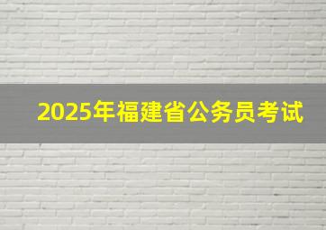 2025年福建省公务员考试