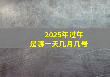 2025年过年是哪一天几月几号