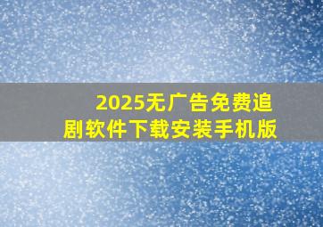 2025无广告免费追剧软件下载安装手机版