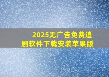 2025无广告免费追剧软件下载安装苹果版