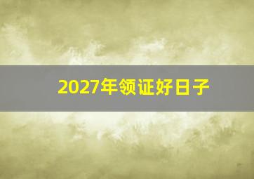 2027年领证好日子