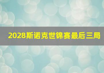 2028斯诺克世锦赛最后三局