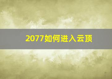 2077如何进入云顶