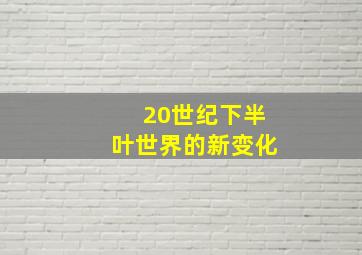 20世纪下半叶世界的新变化