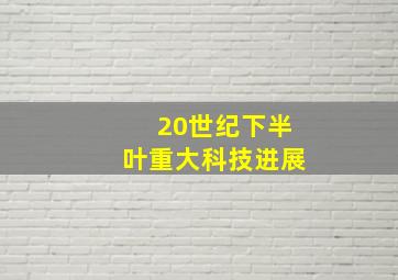 20世纪下半叶重大科技进展