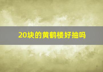 20块的黄鹤楼好抽吗