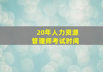 20年人力资源管理师考试时间