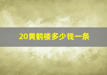 20黄鹤楼多少钱一条