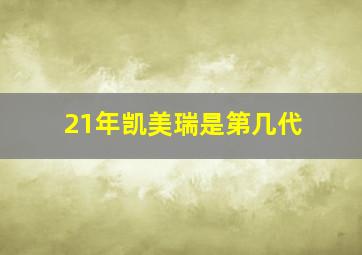 21年凯美瑞是第几代