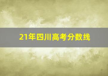 21年四川高考分数线