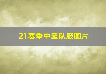 21赛季中超队服图片