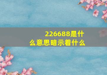 226688是什么意思暗示着什么