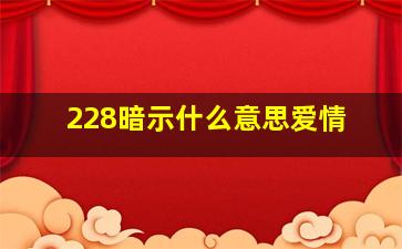 228暗示什么意思爱情