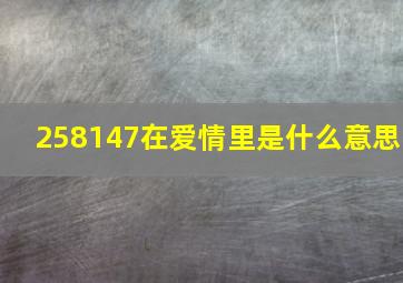 258147在爱情里是什么意思