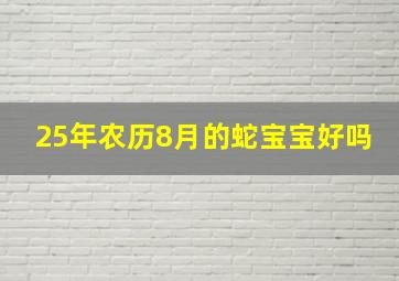 25年农历8月的蛇宝宝好吗