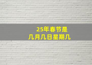 25年春节是几月几日星期几