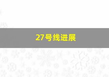 27号线进展