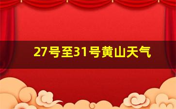 27号至31号黄山天气