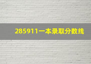 285911一本录取分数线