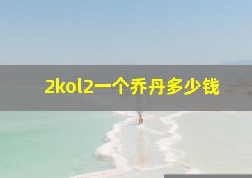 2kol2一个乔丹多少钱