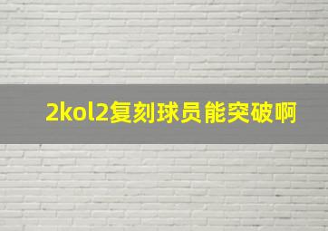 2kol2复刻球员能突破啊