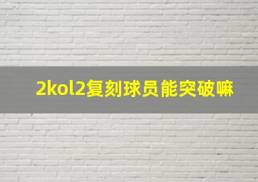 2kol2复刻球员能突破嘛