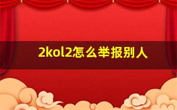 2kol2怎么举报别人