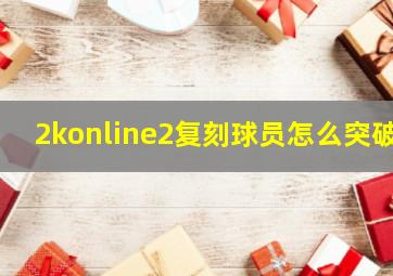 2konline2复刻球员怎么突破