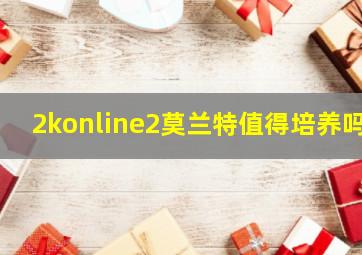 2konline2莫兰特值得培养吗