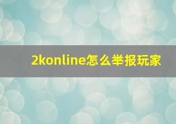 2konline怎么举报玩家