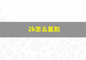 2k怎么复刻